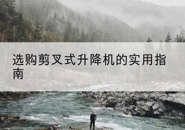 班戈剪叉式升降机怎么选-选购剪叉式升降机的实用指南